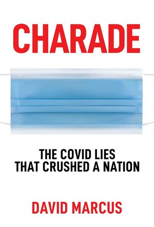 Charade: The Covid Lies That Crushed A Nation by David Marcus