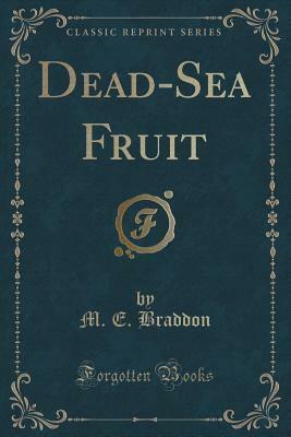 Dead-Sea Fruit (Classic Reprint) by Mary Elizabeth Braddon