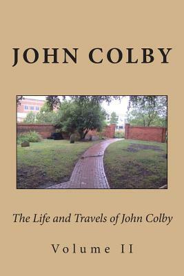 The Life, Experience, and Travels of John Colby: Volume II by John Colby