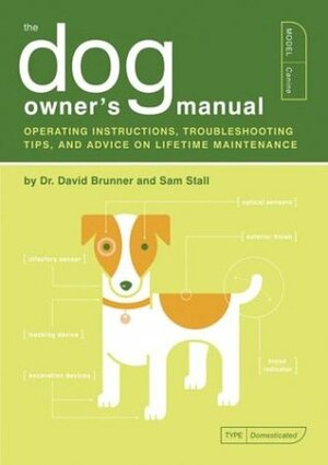 The Dog Owner's Manual: Operating Instructions, Troubleshooting Tips, and Advice on Lifetime Maintenance by David Brunner, Sam Stall