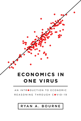 Economics in One Virus: An Introduction to Economic Reasoning Through Covid-19 by Ryan A. Bourne