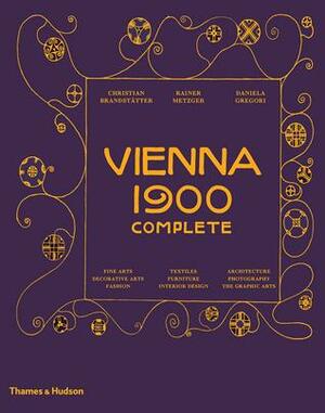 Vienna 1900 Complete by Rainer Metzger, Christian Brandstätter, Daniela Gregori