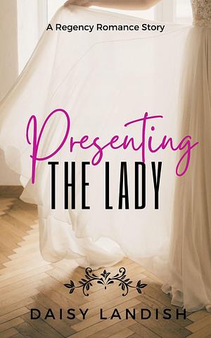 Presenting the Lady by Daisy Landish, Daisy Landish