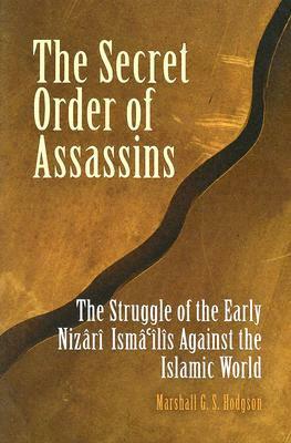 The Secret Order of Assassins: The Struggle of the Early Nizari Isma'ilis Against the Islamic World by Marshall G.S. Hodgson