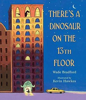 There's A Dinosaur On The 13th Floor by Kevin Hawkes, Wade Bradford