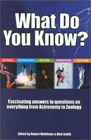 What Do You Know?: Fascinating Answers To Questions On Everything From Astronomy To Zoology by Robert Matthews, Nick Smith