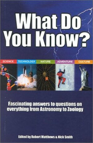 What Do You Know?: Fascinating Answers To Questions On Everything From Astronomy To Zoology by Nick Smith, Robert Matthews