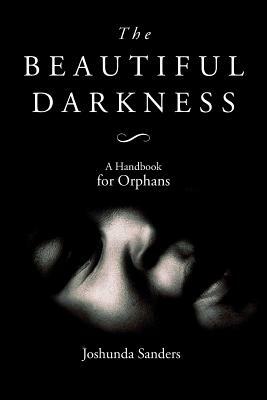 The Beautiful Darkness: A Handbook for Orphans by Joshunda Sanders