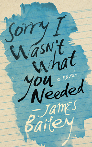 Sorry I Wasn't What You Needed by James Bailey