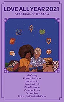 Love All Year 2021: A Holidays Anthology by Elsie Marrone, KD Casey, Elizabeth Kahn, Soumi Roy, October Rhea, Kosoko Jackson, Jasmine Luck, Hudson Lin