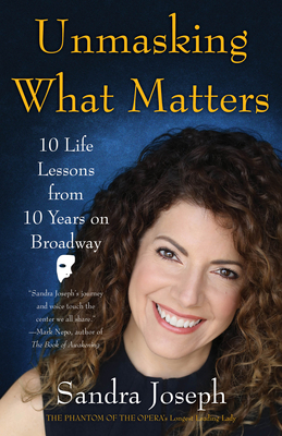 Unmasking What Matters: 10 Life Lessons from 10 Years on Broadway by Sandra Joseph