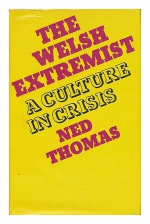 The Welsh Extremist: A Culture In Crisis by Ned Thomas