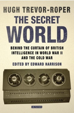 The Secret World: Behind the Curtain of British Intelligence in World War II and the Cold War by Hugh R. Trevor-Roper