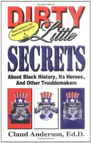 Dirty Little Secrets About Black History : Its Heroes & Other Troublemakers by Claud Anderson, Joann Anderson, Florence Jekins, Robert Coleman