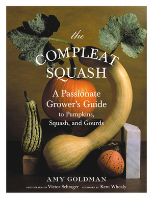 The Compleat Squash: A Passionate Grower's Guide to Pumpkins, Squashes, and Gourds by Amy Goldman