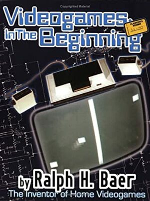Videogames: In The Beginning by Ralph H. Baer