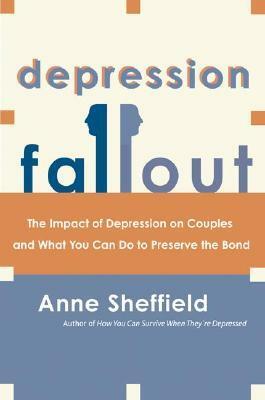 Depression Fallout: The Impact of Depression on Couples and What You Can Do to Preserve the Bond by Anne Sheffield