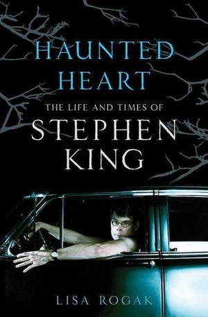 Haunted Heart: The Life and Times of Stephen King by Lisa Rogak