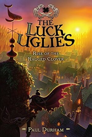 The Luck Uglies #3: Rise of the Ragged Clover by Paul Durham, Pétur Antonsson