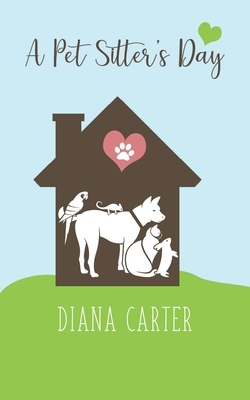 A Pet Sitter's Day by Diana Carter