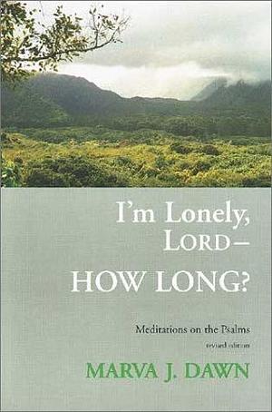I'm Lonely, LORD - How Long?: Meditations on the Psalms by Marva J. Dawn