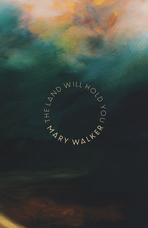 The Land Will Hold You: Poems from nature for reconnection and belonging by Mary Walker