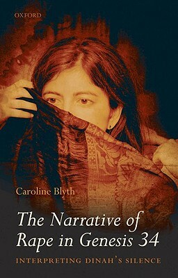 The Narrative of Rape in Genesis 34: Interpreting Dinah's Silence by Caroline Blyth