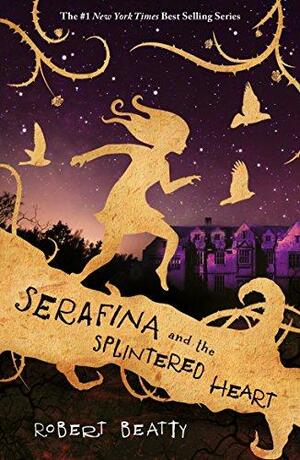 Serafina and the Splintered Heart by Robert Beatty