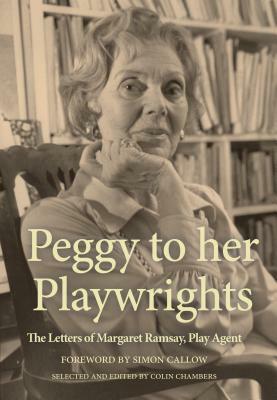 Peggy to Her Playwrights: The Letters of Margaret Ramsay, Play Agent by Colin Chambers, Peggy Ramsay