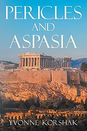 Pericles and Aspasia: A Story of Ancient Greece by Yvonne Korshak