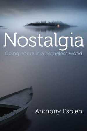 Nostalgia: Going Home in a Homeless World by Anthony M. Esolen