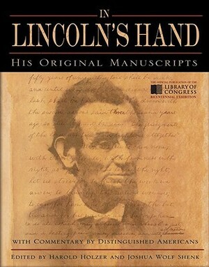 In Lincoln's Hand: His Original Manuscripts with Commentary by Distinguished Americans by Harold Holzer, Joshua Wolf Shenk