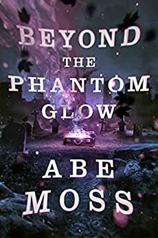 Beyond the Phantom Glow (The Dread Void Book 3) by Abe Moss