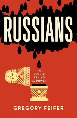 Russians: The People Behind the Power by Gregory Feifer