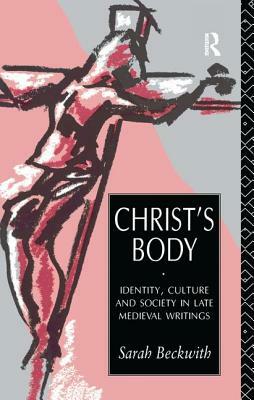 Christ's Body: Identity, Culture and Society in Late Medieval Writings by Sarah Beckwith