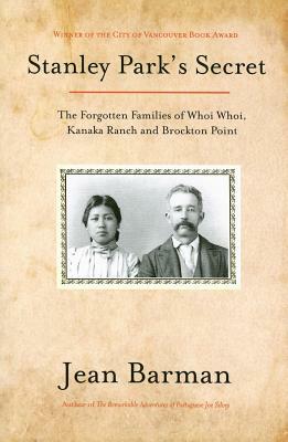 Stanley Park's Secret: The Forgotten Families of Whoi Whoi, Kanaka Ranch, and Brockton Point by Jean Barman