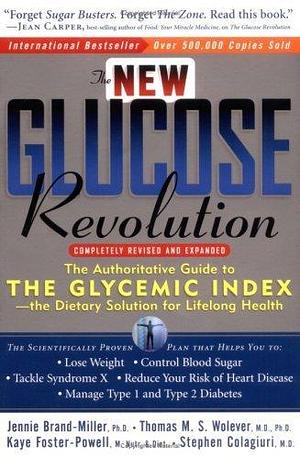 The New Glucose Revolution: The Authoritative Guide to the Glycemic Index--the Dietary Solution for Lifelong Health: The Authoritative Guide to the Glycemic ... -- The Dietary Solution for Lifelong Health by Thomas M.S. Wolever, Jennie Brand-Miller, Jennie Brand-Miller, Stephen Colagiuri