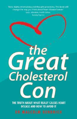 The Great Cholesterol Con: The Truth about What Really Causes Heart Disease and How to Avoid It by Dr Malcolm Kendrick