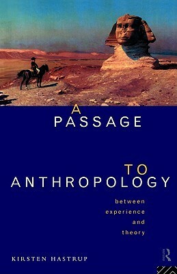 A Passage to Anthropology: Between Experience and Theory by Kirsten Hastrup