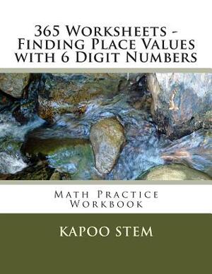 365 Worksheets - Finding Place Values with 6 Digit Numbers: Math Practice Workbook by Kapoo Stem
