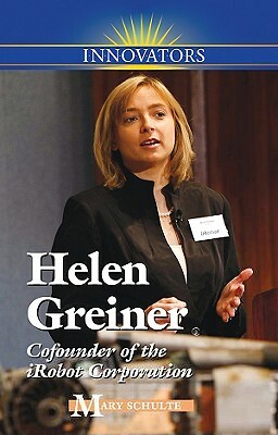 Helen Greiner: Cofounder of the iRobot Corporation by Mary Schulte