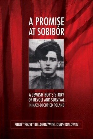 A Promise at Sobibor: A Jewish Boy's Story of Revolt and Survival in Nazi-Occupied Poland by Joseph Bialowitz, Philip Bialowitz, Władysław Bartoszewski