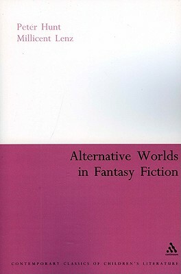Alternative Worlds in Fantasy Fiction by Peter Hunt, Millicent Lenz