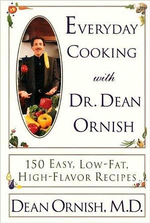 Everyday Cooking with Dr. Dean Ornish: 150 Easy, Low-fat, High-flavor Recipes by Dean Ornish