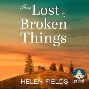 These Lost & Broken Things by Helen Sarah Fields