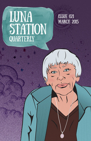 Luna Station Quarterly: Issue 021 by Robin Eames, Megan Patton, Jennifer Lyn Parsons, Andi Marquette, Tammy Salyer, A.E. Ash, Allison S. Har-zvi, Danielle Perry, Kim Mary Trotto, R.S. Bohn, Sara Norja, Tara Calaby, Sam Butler, Erin Kennemer, Iona Sharma, Cathrin Hagey, Rebecca Lynn Schwarz