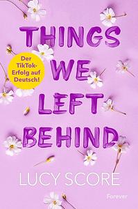 Things We Left Behind: Roman | Der TikTok-Erfolg endlich auf Deutsch! by Lucy Score