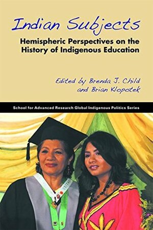 Indian Subjects: Hemispheric Perspectives on the History of Indigenous Education (Global Indigenous Politics) by Maria Elena García, Noelani Goodyear-Ka'opua, John Borrows, M. Bianet Castellanos, Laura R. Graham, William J. Bauer Jr., Brian Klopotek, Shari M. Huhndorf, Brenda J. Child, Roy M. Huhndorf