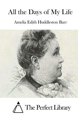 All the Days of My Life: An Autobiography by Amelia Edith Huddleston Barr