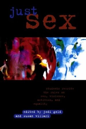 Just Sex: Students Rewrite the Rules on Sex, Violence, Equality and Activism by Jodi Gold